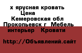 2-х ярусная кровать › Цена ­ 14 000 - Кемеровская обл., Прокопьевск г. Мебель, интерьер » Кровати   